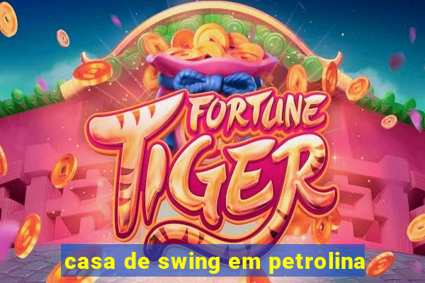 casa de swing em petrolina